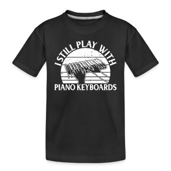 I Still Play With Piano Keyboards - Piano Keyboard - Kids' Premium Organic T-Shirt - black - Front