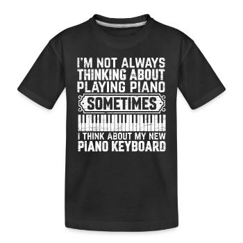 I'm Not Always Thinking About Playing Piano Keyboa - Kids' Premium Organic T-Shirt - black - Front