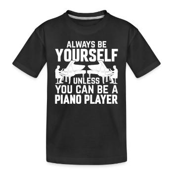 Pianist Always Be Yourself Unless You Can Be A Pia - Kids' Premium Organic T-Shirt - black - Front