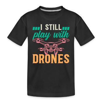 Drone - I Still Play With Drones - Quadcopter Dron - Kinder Premium Bio T-Shirt - Schwarz - Vorne