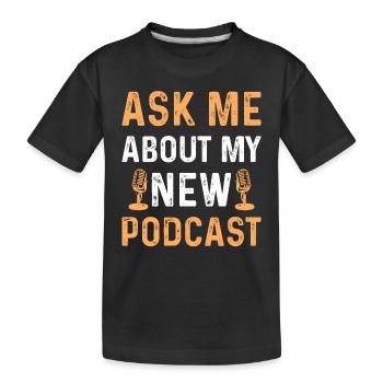 Podcast Host - Ask Me About My New Podcast - Kinder Premium Bio T-Shirt - Schwarz - Vorne