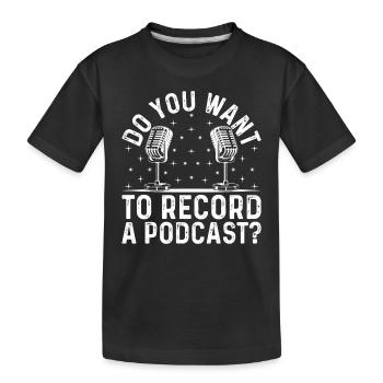Podcasting Podcast Host - Do You Want To Record A - Kids' Premium Organic T-Shirt - black - Front