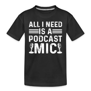Podcasting I All I Need Is A Podcast Mic I Podcast - Kids' Premium Organic T-Shirt - black - Front
