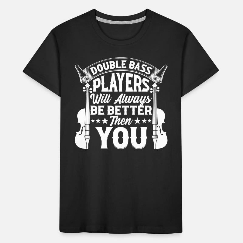 Double Bass Players Will Always Be Better - Double Kinder Premium Bio T-Shirt