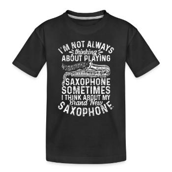 I'm Not Always Thinking About Playing Saxophone Sa - Kids' Premium Organic T-Shirt - black - Front