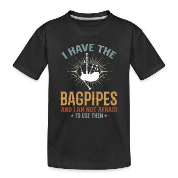 I Have The Bagpipes And I Am Not Afraid To Use The - Kinder Premium Bio T-Shirt - Schwarz - Vorne