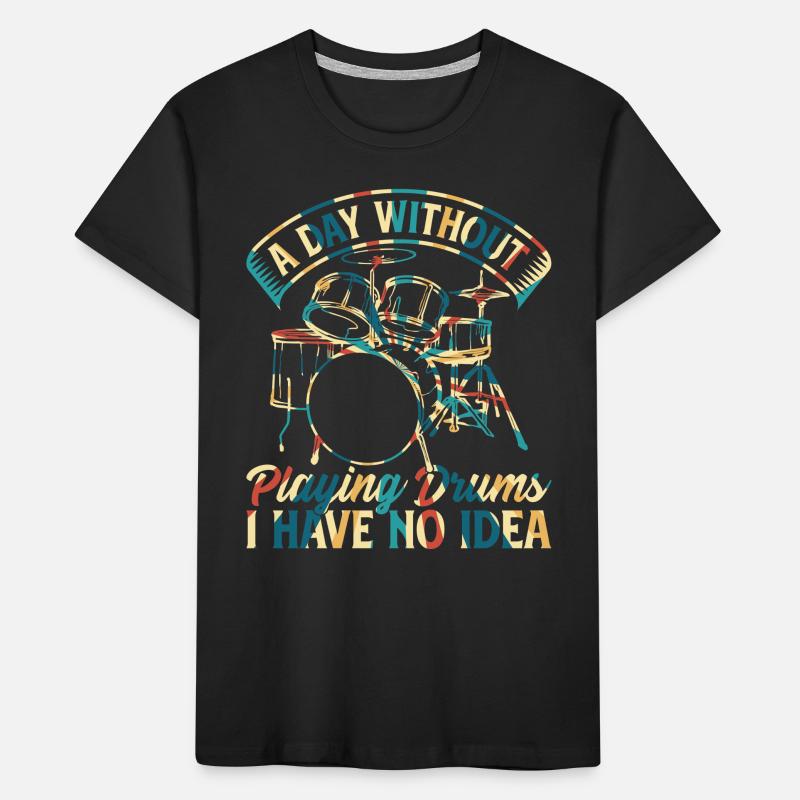A Day Without Playing Drums I Have No Idea - Drumm Kids' Premium Organic T-Shirt
