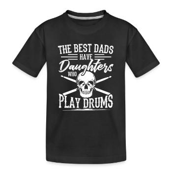 The Best Dads Have Daughters Who Play Drums - Drum - Kids' Premium Organic T-Shirt - black - Front
