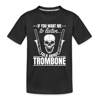 If You Want Me To Listen Talk About Trombone Tromb - Kids' Premium Organic T-Shirt - black - Front