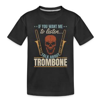 If You Want Me To Listen Talk About Trombone Tromb - Kids' Premium Organic T-Shirt - black - Front