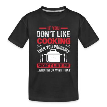 If You Don't Like Cooking Then You Won't Like Me I - Kinder Premium Bio T-Shirt - Schwarz - Vorne