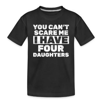 You Can't Scare Me I Have Four Daughters - Father' - Kinder Premium Bio T-Shirt - Schwarz - Vorne