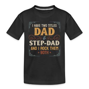 I Have Two Titles Dad & Step-Dad - Fathers Day - Kids' Premium Organic T-Shirt - black - Front