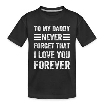 To My Daddy Never Forget That I Love You Forever - Kinder Premium Bio T-Shirt - Schwarz - Vorne