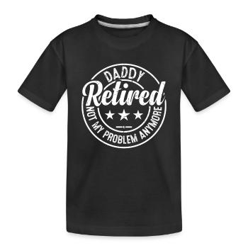 Daddy Retired Not My Problem Anymore - Father's Da - Kinder Premium Bio T-Shirt - Schwarz - Vorne