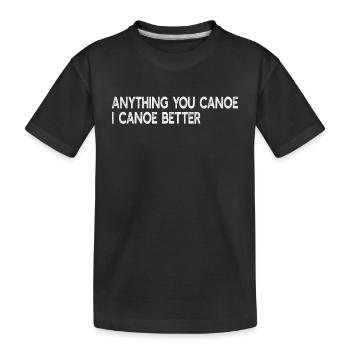 Anything You Canoe I Canoe Better - Canoeing - Kinder Premium Bio T-Shirt - Schwarz - Vorne