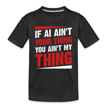 If AI Ain't Your Thing You Ain't My Thing - Ai Int - Kinder Premium Bio T-Shirt - Schwarz - Vorne