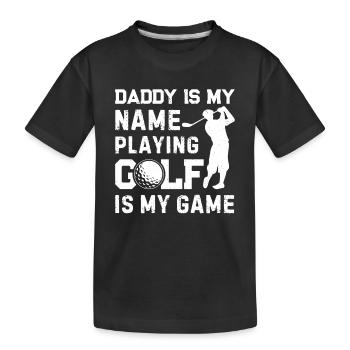 Daddy Is My Name Playing Golf Is My Game - Golfing - Kids' Premium Organic T-Shirt - black - Front