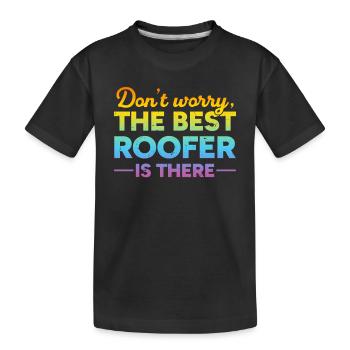 Don't Worry The Best Roofer Is There - Roofing - Kinder Premium Bio T-Shirt - Schwarz - Vorne