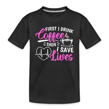 First I Drink Coffee Then I Save Lives - Hospital - Kids' Premium Organic T-Shirt - black - Front