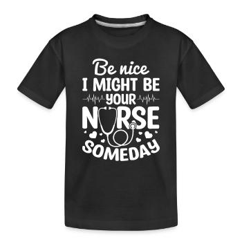 Be Nice I Might Be Your Nurse Someday - Nurse Quot - Kids' Premium Organic T-Shirt - black - Front