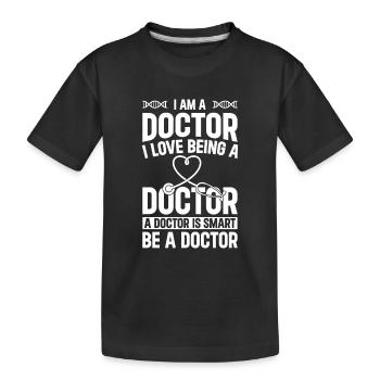 Doctor Quotes - I Am A Doctor. I Love Being A Doct - Kids' Premium Organic T-Shirt - black - Front