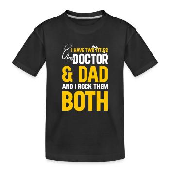 I Have Two Titles Doctor & Dad And I Rock Them Bot - Kids' Premium Organic T-Shirt - black - Front