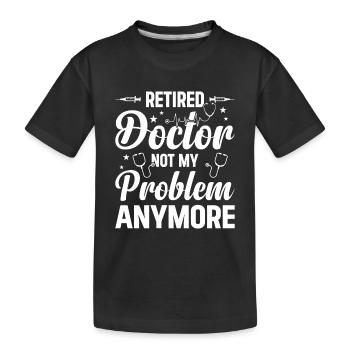 Retired Doctor Not My Problem Anymore - Retired Do - Kinder Premium Bio T-Shirt - Schwarz - Vorne