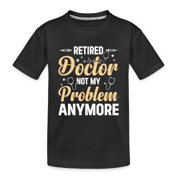 Un médecin à la retraite n’est plus mon problème - Retraite - T-shirt bio Premium Enfant - noir - Devant