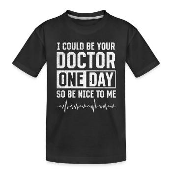 Doctor - I Could Be Your Doctor One Day So Be Nice - Kids' Premium Organic T-Shirt - black - Front