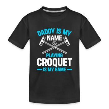 Daddy Is My Name Playing Croquet Is My Game - Croq - Kinder Premium Bio T-Shirt - Schwarz - Vorne