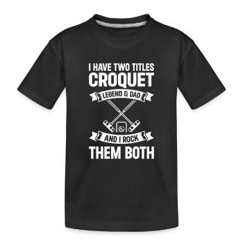 I Have Two Titles Croquet Legend & Dad - Croquet D - Kinder Premium Bio T-Shirt - Schwarz - Vorne