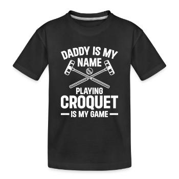 Daddy Is My Name Playing Croquet Is My Game - Croq - Kinder Premium Bio T-Shirt - Schwarz - Vorne