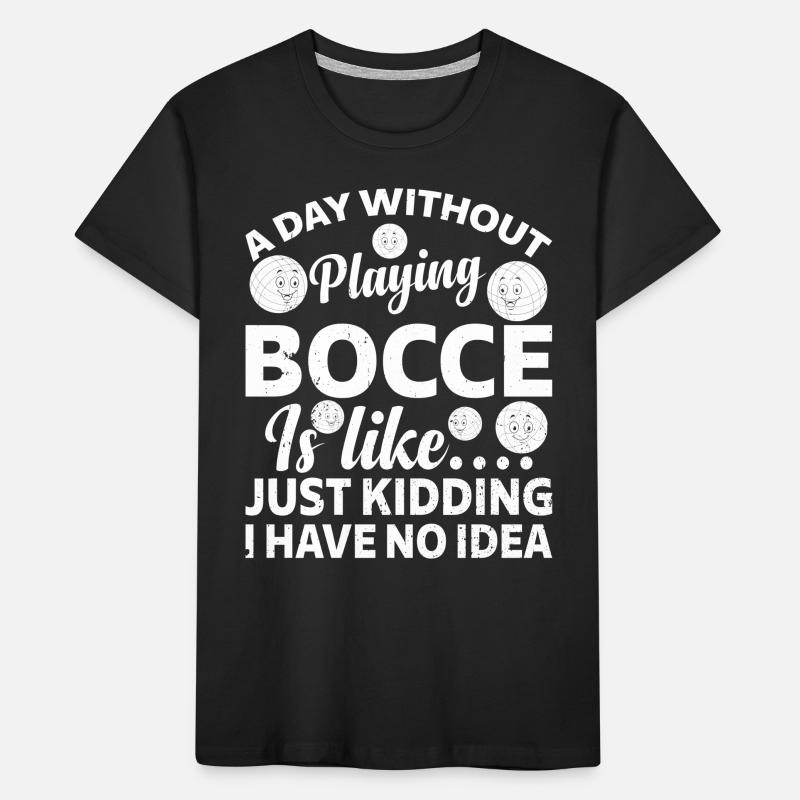 A Day Without Playing Bocce Is Like.... Just Kiddi Kids' Premium Organic T-Shirt