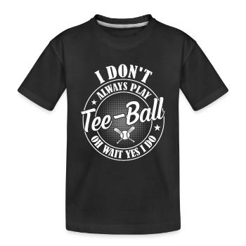 I don't always play Tee-ball oh wait yes I do - Te - Kinder Premium Bio T-Shirt - Schwarz - Vorne
