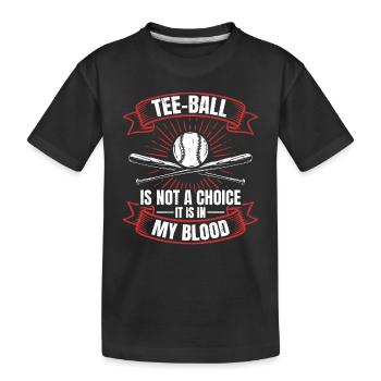 Tee-ball is not a choice it is in my blood - T-bal - Kinder Premium Bio T-Shirt - Schwarz - Vorne