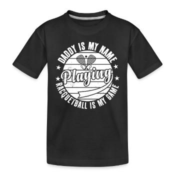 Daddy is my name playing Racquetball is my game Ra - Kinder Premium Bio T-Shirt - Schwarz - Vorne