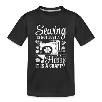 Sewing is not just a hobby it is a craft - Sewing - Kids' Premium Organic T-Shirt - black - Front