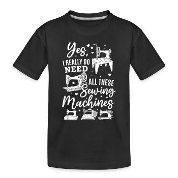 Yes I Really Do Need All These Sewing Machines - S - Kinder Premium Bio T-Shirt - Schwarz - Vorne