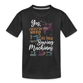 Yes I Really Do Need All These Sewing Machines - Kinder Premium Bio T-Shirt - Schwarz - Vorne
