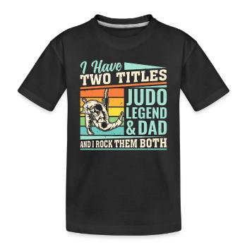 I have two titles Judo Legend & Dad and I rock the - Kids' Premium Organic T-Shirt - black - Front