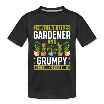 I have two titles Gardener and Grumpy and i rock t - Kids' Premium Organic T-Shirt - black - Front