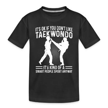 It's ok if you don't like Taekwondo... It's kind o - Kids' Premium Organic T-Shirt - black - Front
