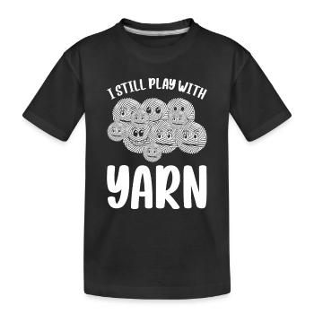 I Still Play With Yarn - Knitting Sewing Crochetin - Kids' Premium Organic T-Shirt - black - Front