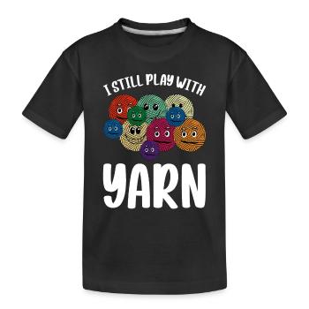 I Still Play With Yarn - Crochet Knitting Sewing C - Kids' Premium Organic T-Shirt - black - Front