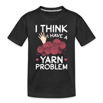 I think I have a yarn problem - Funny Crocheting - Kinder Premium Bio T-Shirt - Schwarz - Vorne