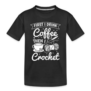 Crochet Lover Crocheter - First I drink coffee the - Kinder Premium Bio T-Shirt - Schwarz - Vorne
