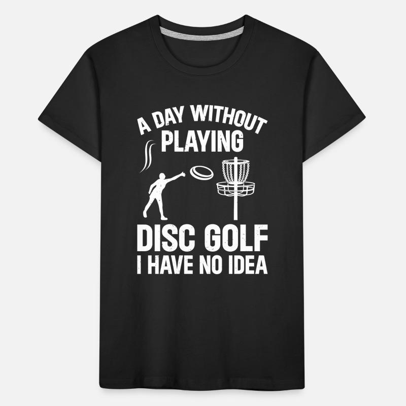 A Day Without Playing Disc Golf I Have No Idea - D Kids' Premium Organic T-Shirt