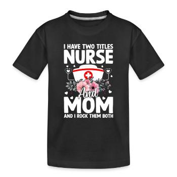 I have two titles Nurse and Mom and i rock them bo - Kids' Premium Organic T-Shirt - black - Front
