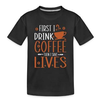 First I drink coffee then I save lives - Funny Nur - Kids' Premium Organic T-Shirt - black - Front
